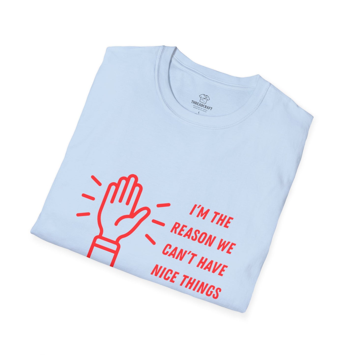I'm the reason we can't have nice things T-Shirt